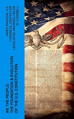 eBook (epub) We the People: The Foundation &amp; Evolution of the U.S. Constitution de James Madison, U.S. Congress, Center for Legislative Archives