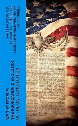 E-Book (epub) We the People: The Foundation & Evolution of the U.S. Constitution von James Madison, U.S. Congress, Center for Legislative Archives