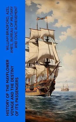 E-Book (epub) History of the Mayflower Voyage and the Destiny of Its Passengers von William Bradford, Azel Ames, Bureau of Military and Civic Achievement