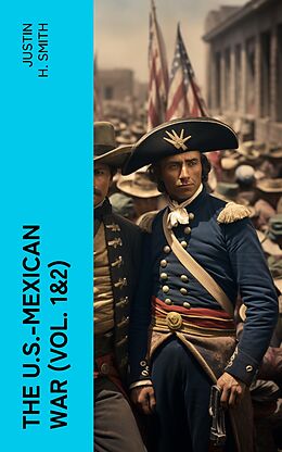 eBook (epub) The U.S.-Mexican War (Vol. 1&amp;2) de Justin H. Smith