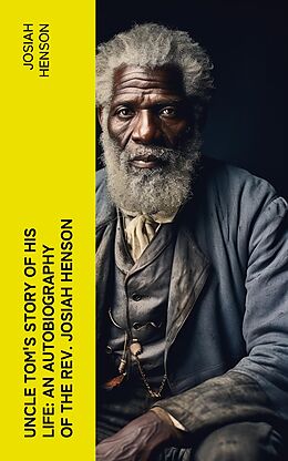 eBook (epub) Uncle Tom's Story of His Life: An Autobiography of the Rev. Josiah Henson de Josiah Henson