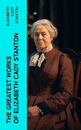 eBook (epub) The Greatest Works of Elizabeth Cady Stanton de Elizabeth Cady Stanton