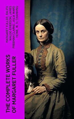 eBook (epub) The Complete Works of Margaret Fuller de Margaret Fuller, Ralph Waldo Emerson, James Freeman Clarke