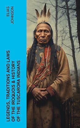 eBook (epub) Legends, Traditions and Laws of the Iroquois &amp; History of the Tuscarora Indians de Elias Johnson