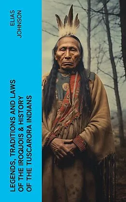 E-Book (epub) Legends, Traditions and Laws of the Iroquois & History of the Tuscarora Indians von Elias Johnson