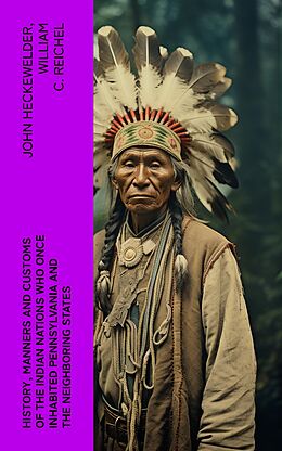 eBook (epub) History, Manners and Customs of the Indian Nations Who Once Inhabited Pennsylvania and the Neighboring States de John Heckewelder, William C. Reichel