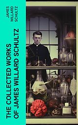 eBook (epub) The Collected Works of James Willard Schultz de James Willard Schultz