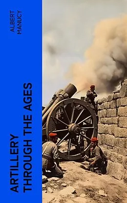 E-Book (epub) Artillery Through the Ages von Albert Manucy