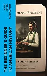 E-Book (epub) The Beginner's Guide to American History von David Henry Montgomery