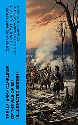 E-Book (epub) The U.S. Army Campaigns of the War of 1812 (Illustrated Edition) von Center of Military History, John R. Maass, Steven J. Rauch