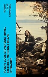 eBook (epub) Robert Louis Stevenson: Travel Sketches, Memoirs &amp; Island Literature de Robert Louis Stevenson