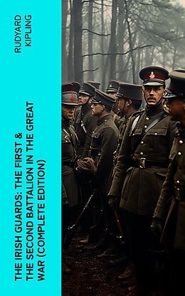 E-Book (epub) THE IRISH GUARDS: The First &amp; the Second Battalion in the Great War (Complete Edition) von Rudyard Kipling