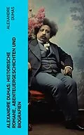 E-Book (epub) Alexandre Dumas: Historische Romane, Abenteuergeschichten und Biografien von Alexandre Dumas
