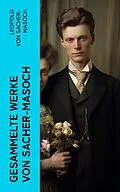 E-Book (epub) Gesammelte Werke von Sacher-Masoch von Leopold von Sacher-Masoch