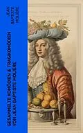 E-Book (epub) Gesammelte Komödien &amp; Tragikomödien von Jean Baptiste Molière von Jean Baptiste Molière