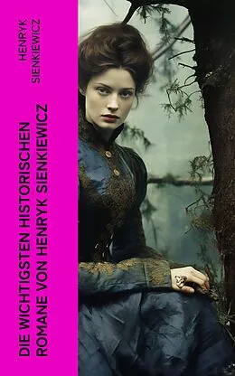 E-Book (epub) Die wichtigsten historischen Romane von Henryk Sienkiewicz von Henryk Sienkiewicz