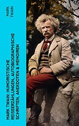 E-Book (epub) Mark Twain: Humoristische Reiseerzählungen, Autobiographische Schriften, Anekdoten &amp; Memoiren von Mark Twain