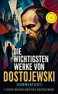 E-Book (epub) Die wichtigsten Werke von Dostojewski von Fjodor Michailowitsch Dostojewski