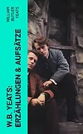 E-Book (epub) W.B. Yeats: Erzählungen &amp; Aufsätze von William Butler Yeats