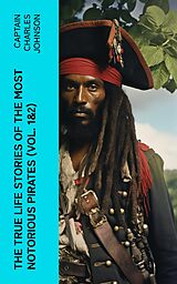 eBook (epub) The True Life Stories of the Most Notorious Pirates (Vol. 1&amp;2) de Captain Charles Johnson