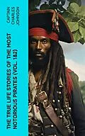 E-Book (epub) The True Life Stories of the Most Notorious Pirates (Vol. 1&amp;2) von Captain Charles Johnson