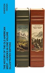 eBook (epub) The History of the Old American West - 4 Books in One Volume (Illustrated Edition) de Emerson Hough