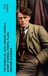 eBook (epub) The Works of Jack London: Novels, Short Stories, Poems, Plays, Memoirs &amp; Essays de Jack London