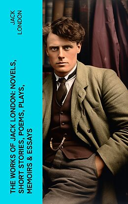 eBook (epub) The Works of Jack London: Novels, Short Stories, Poems, Plays, Memoirs &amp; Essays de Jack London