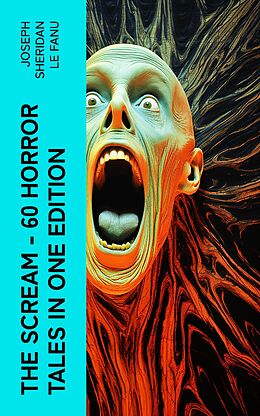 eBook (epub) THE SCREAM - 60 Horror Tales in One Edition de Joseph Sheridan Le Fanu