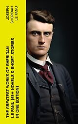 eBook (epub) The Greatest Works of Sheridan Le Fanu (65+ Novels &amp; Short Stories in One Edition) de Joseph Sheridan Le Fanu