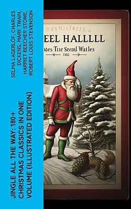 eBook (epub) Jingle All The Way: 180+ Christmas Classics in One Volume (Illustrated Edition) de Selma Lagerlöf, Charles Dickens, Mark Twain