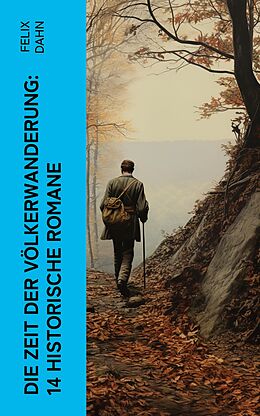 E-Book (epub) Die Zeit der Völkerwanderung: 14 Historische Romane von Felix Dahn