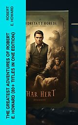 eBook (epub) The Greatest Adventures of Robert E. Howard (80+ Titles in One Edition) de Robert E. Howard