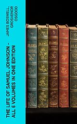 eBook (epub) THE LIFE OF SAMUEL JOHNSON - All 6 Volumes in One Edition de James Boswell, Grosvenor Osgood