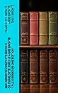 E-Book (epub) The Brontës: Complete Novels of Charlotte, Emily &amp; Anne Brontë - All 8 Books in One Edition von Charlotte Brontë, Anne Brontë, Emily Brontë