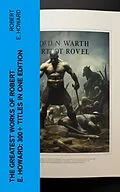 E-Book (epub) The Greatest Works of Robert E. Howard: 300+ Titles in One Edition von Robert E. Howard