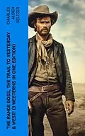 E-Book (epub) The Range Boss, The Trail To Yesterday &amp; West! (3 Westerns in One Edition) von Charles Alden Seltzer