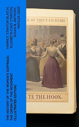 eBook (epub) The History of the Women's Suffrage: The Origin of the Movement (Illustrated Edition) de Harriot Stanton Blatch, Elizabeth Cady Stanton, Susan B. Anthony