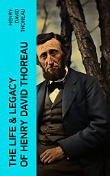 eBook (epub) The Life &amp; Legacy of Henry David Thoreau de Henry David Thoreau