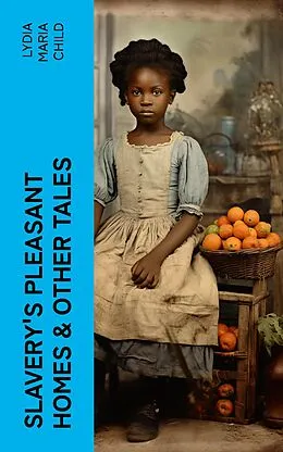 E-Book (epub) Slavery's Pleasant Homes &amp; Other Tales von Lydia Maria Child