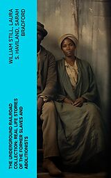 eBook (epub) The Underground Railroad Collection: Real Life Stories of the Former Slaves and Abolitionists de William Still, Laura S. Haviland, Sarah Bradford