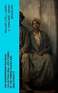 E-Book (epub) The Underground Railroad Collection: Real Life Stories of the Former Slaves and Abolitionists von William Still, Laura S. Haviland, Sarah Bradford