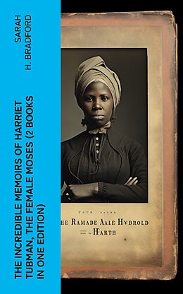 E-Book (epub) The Incredible Memoirs of Harriet Tubman, the Female Moses (2 Books in One Edition) von Sarah H. Bradford