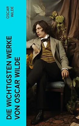 E-Book (epub) Die wichtigsten Werke von Oscar Wilde von Oscar Wilde