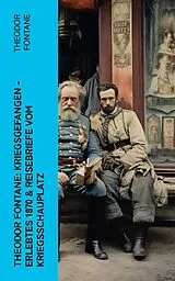 E-Book (epub) Theodor Fontane: Kriegsgefangen - Erlebtes 1870 & Reisebriefe vom Kriegsschauplatz von Theodor Fontane