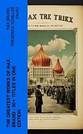 E-Book (epub) The Greatest Works of Max Brand - 90+ Titles in One Edition von Max Brand, Frederick Schiller Faust