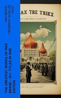 E-Book (epub) The Greatest Works of Max Brand - 90+ Titles in One Edition von Max Brand, Frederick Schiller Faust