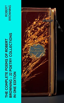 eBook (epub) The Complete Poems of Robert Browning - 22 Poetry Collections in One Edition de Robert Browning