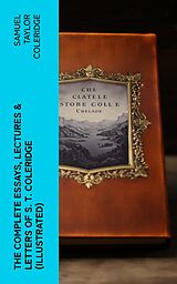 eBook (epub) The Complete Essays, Lectures &amp; Letters of S. T. Coleridge (Illustrated) de Samuel Taylor Coleridge