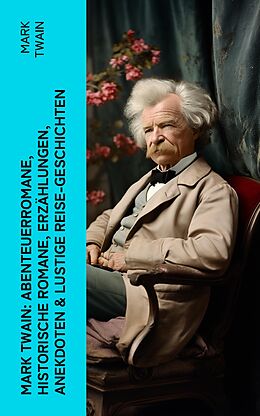 E-Book (epub) Mark Twain: Abenteuerromane, Historische Romane, Erzählungen, Anekdoten &amp; Lustige Reise-Geschichten von Mark Twain